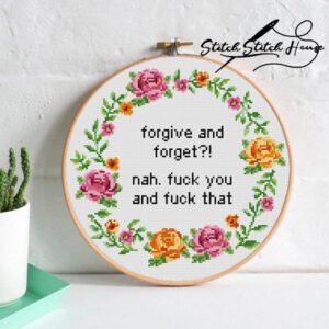Forgive And Forget Nah. Fuck You And Fuck That Floral Cross Stitch