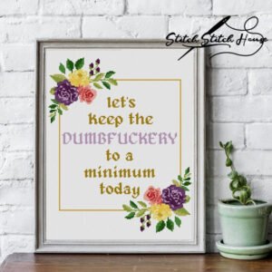 Let's Keep The Dumbfuckery To A Minimum Today Cross Stitch Pattern